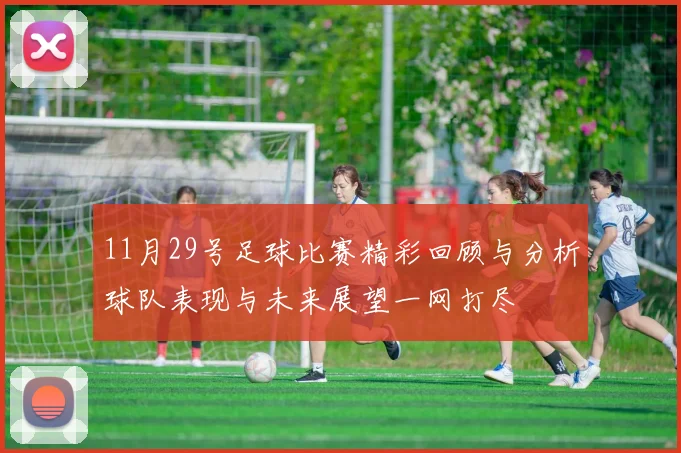 11月29号足球比赛精彩回顾与分析球队表现与未来展望一网打尽