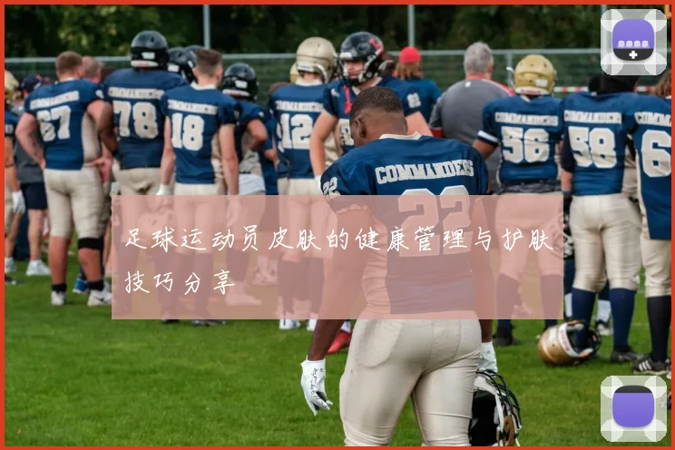 足球运动员皮肤的健康管理与护肤技巧分享